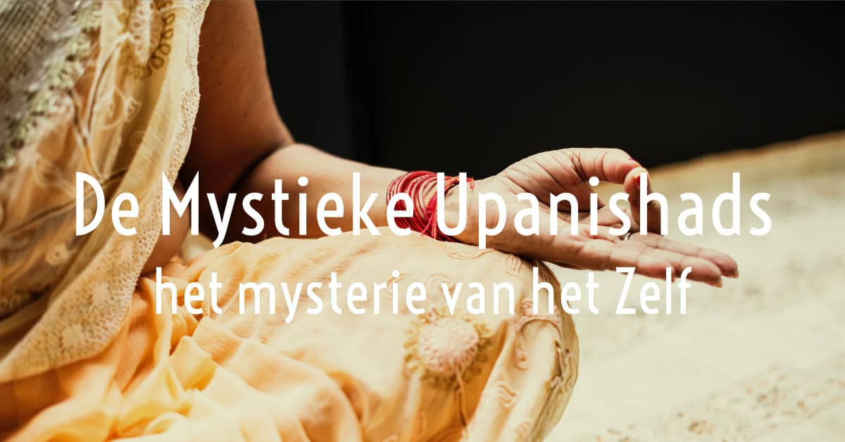 De Mystieke Upanishads – het mysterie van het Zelf